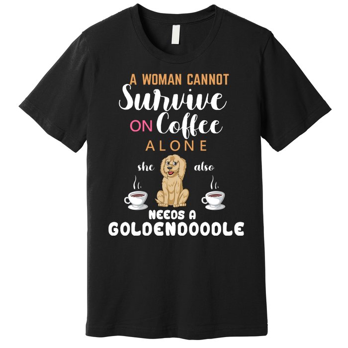 A Woman Cannot Survive On Coffee Alone She Also Needs A Goldendoodle Premium T-Shirt