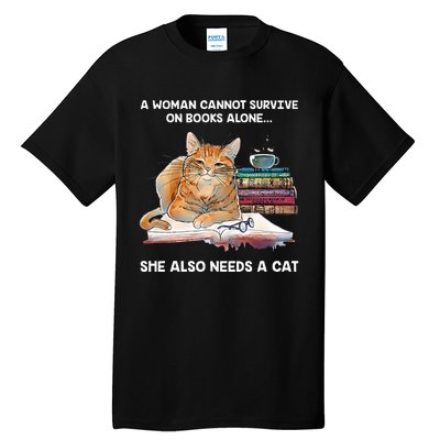 A Woman Cannot Survive On Books Alone She Also Needs A Cat Tall T-Shirt