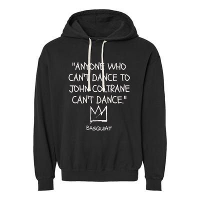 Anyone Who Cant Dance To John Coltrane Cant Dance Garment-Dyed Fleece Hoodie