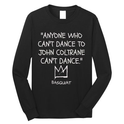 Anyone Who Cant Dance To John Coltrane Cant Dance Long Sleeve Shirt