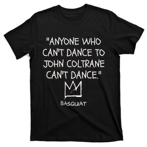 Anyone Who Cant Dance To John Coltrane Cant Dance T-Shirt