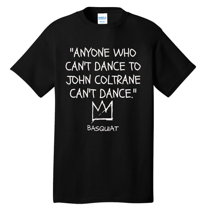 Anyone Who Cant Dance To John Coltrane Cant Dance Tall T-Shirt