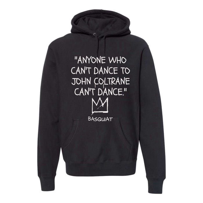 Anyone Who Cant Dance To John Coltrane Cant Dance Premium Hoodie