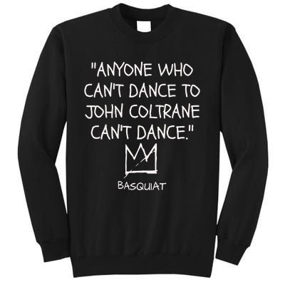 Anyone Who Cant Dance To John Coltrane Cant Dance Tall Sweatshirt