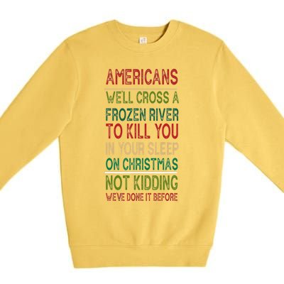 Americans We'll Cross A Frozen River To Kill You In Your Sleep On Christmas Not Premium Crewneck Sweatshirt