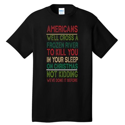 Americans We'll Cross A Frozen River To Kill You In Your Sleep On Christmas Not Tall T-Shirt