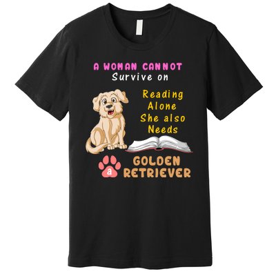 A Woman Cannot Survive On Reading Alone She Also Need A Golden Retriver Premium T-Shirt