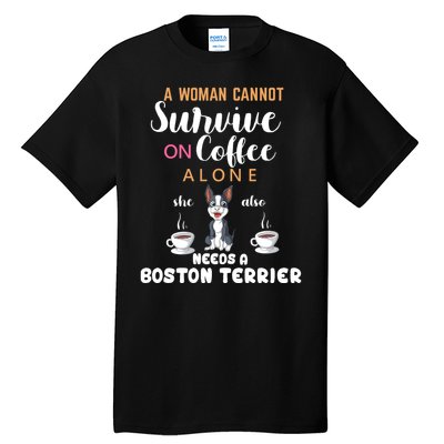 A Woman Cannot Survive On Coffee Alone She Also Needs A Boston Terrier Tall T-Shirt