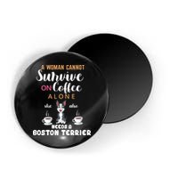 A Woman Cannot Survive On Coffee Alone She Also Needs A Boston Terrier Magnet