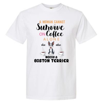 A Woman Cannot Survive On Coffee Alone She Also Needs A Boston Terrier Garment-Dyed Heavyweight T-Shirt