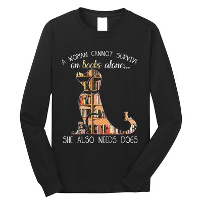 A Woman Cannot Survive On Books Alone She Also Needs Dogs Long Sleeve Shirt