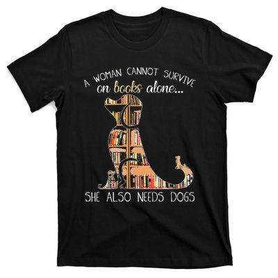 A Woman Cannot Survive On Books Alone She Also Needs Dogs T-Shirt