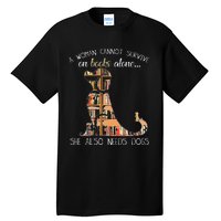 A Woman Cannot Survive On Books Alone She Also Needs Dogs Tall T-Shirt