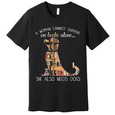 A Woman Cannot Survive On Books Alone She Also Needs Dogs Premium T-Shirt