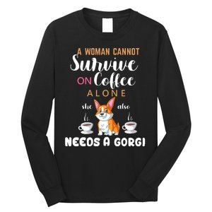 A Woman Cannot Survive On Coffee Alone She Also Needs A Corgi Long Sleeve Shirt