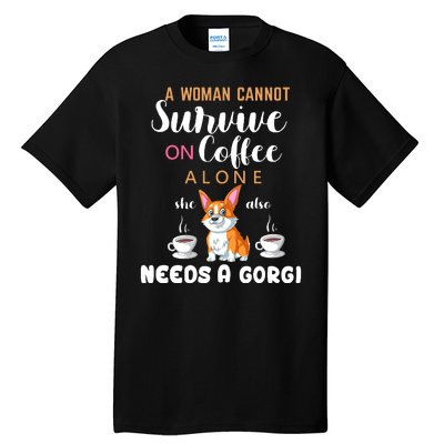 A Woman Cannot Survive On Coffee Alone She Also Needs A Corgi Tall T-Shirt