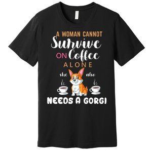 A Woman Cannot Survive On Coffee Alone She Also Needs A Corgi Premium T-Shirt