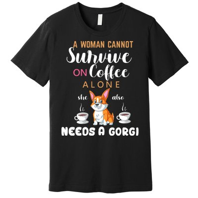 A Woman Cannot Survive On Coffee Alone She Also Needs A Corgi Premium T-Shirt