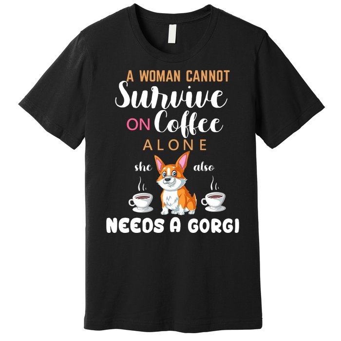 A Woman Cannot Survive On Coffee Alone She Also Needs A Corgi Premium T-Shirt