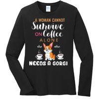 A Woman Cannot Survive On Coffee Alone She Also Needs A Corgi Ladies Long Sleeve Shirt