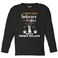 A Woman Cannot Survive On Coffee Alone She Also Needs A French Bullddog Toddler Long Sleeve Shirt