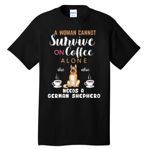 A Woman Cannot Survive On Coffee Alone She Also Needs A German Sheaperd Tall T-Shirt