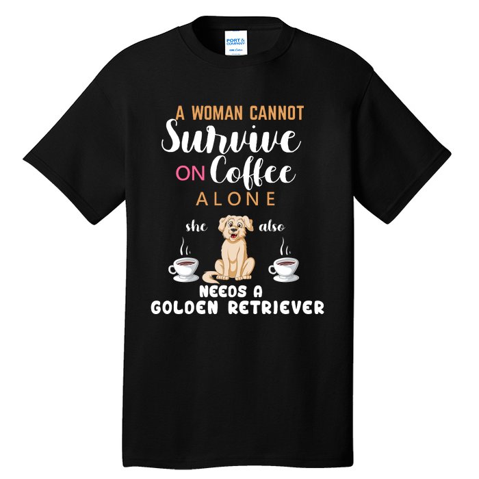 A Woman Cannot Survive On Coffee Alone She Also Needs A Golden Retriever Tall T-Shirt