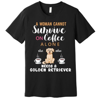 A Woman Cannot Survive On Coffee Alone She Also Needs A Golden Retriever Premium T-Shirt