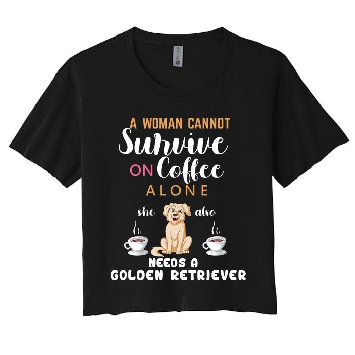 A Woman Cannot Survive On Coffee Alone She Also Needs A Golden Retriever Women's Crop Top Tee