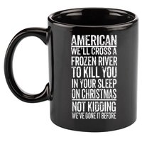 American We'll Cross A Frozen River To Kill You In Your 11oz C Handle Ceramic Mug