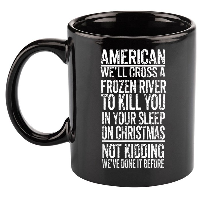 American We'll Cross A Frozen River To Kill You In Your 11oz C Handle Ceramic Mug