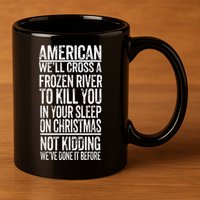 American We'll Cross A Frozen River To Kill You In Your 11oz C Handle Ceramic Mug