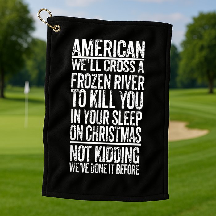 American We'll Cross A Frozen River To Kill You In Your Golf Towel