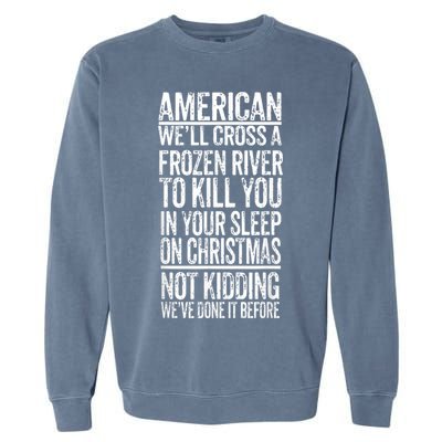 American We'll Cross A Frozen River To Kill You In Your Garment-Dyed Sweatshirt