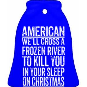 American We'll Cross A Frozen River To Kill You In Your Ceramic Bell Ornament