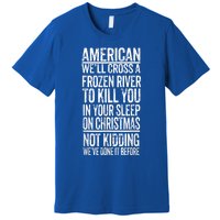 American We'll Cross A Frozen River To Kill You In Your Premium T-Shirt