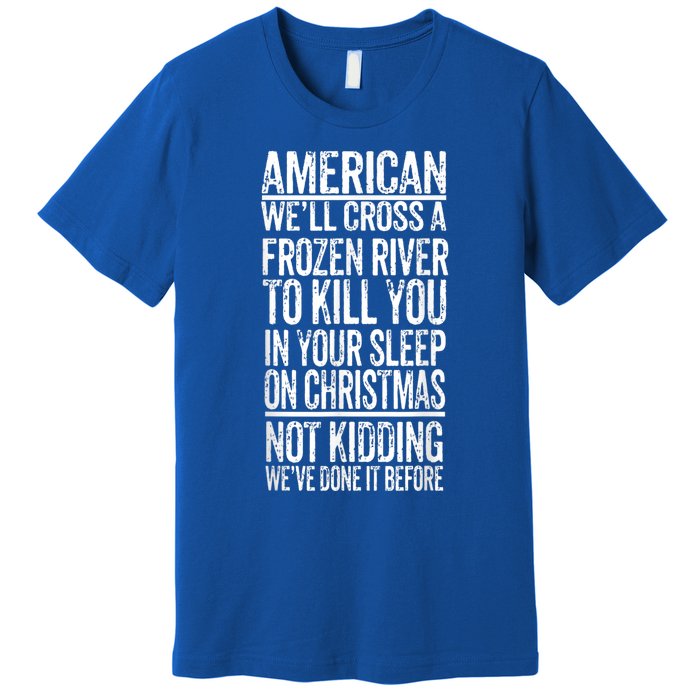 American We'll Cross A Frozen River To Kill You In Your Premium T-Shirt