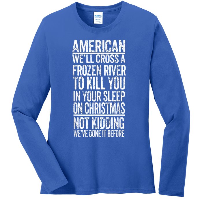 American We'll Cross A Frozen River To Kill You In Your Ladies Long Sleeve Shirt