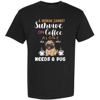 A Woman Cannot Survive On Coffee Alone She Also Needs A Pug Garment-Dyed Heavyweight T-Shirt