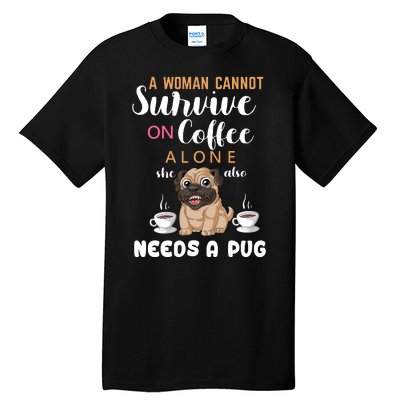 A Woman Cannot Survive On Coffee Alone She Also Needs A Pug Tall T-Shirt