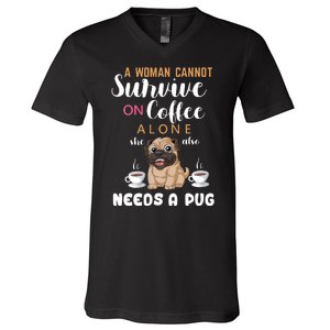 A Woman Cannot Survive On Coffee Alone She Also Needs A Pug V-Neck T-Shirt