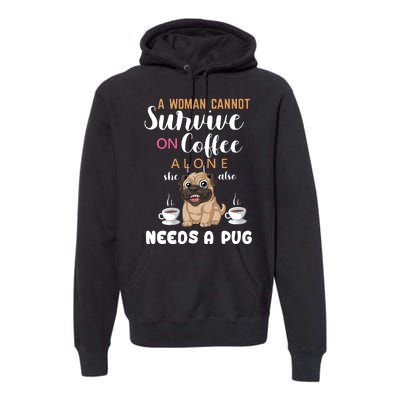 A Woman Cannot Survive On Coffee Alone She Also Needs A Pug Premium Hoodie