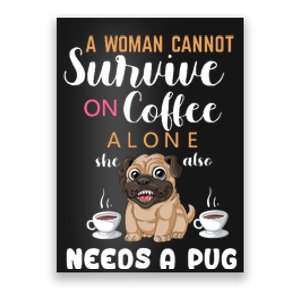 A Woman Cannot Survive On Coffee Alone She Also Needs A Pug Poster