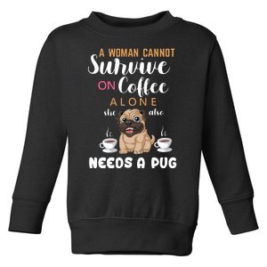 A Woman Cannot Survive On Coffee Alone She Also Needs A Pug Toddler Sweatshirt