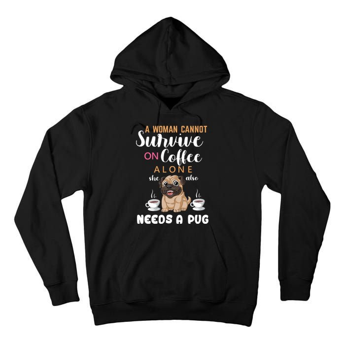 A Woman Cannot Survive On Coffee Alone She Also Needs A Pug Tall Hoodie