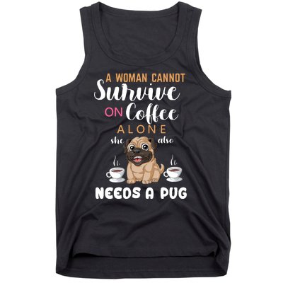 A Woman Cannot Survive On Coffee Alone She Also Needs A Pug Tank Top