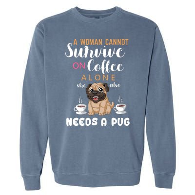 A Woman Cannot Survive On Coffee Alone She Also Needs A Pug Garment-Dyed Sweatshirt