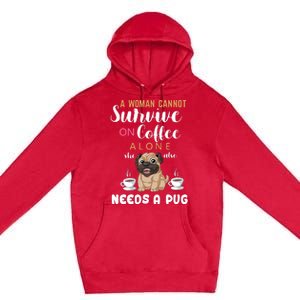 A Woman Cannot Survive On Coffee Alone She Also Needs A Pug Premium Pullover Hoodie