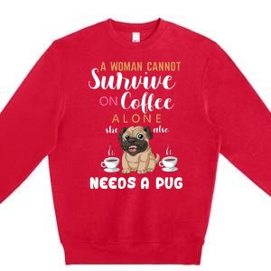 A Woman Cannot Survive On Coffee Alone She Also Needs A Pug Premium Crewneck Sweatshirt