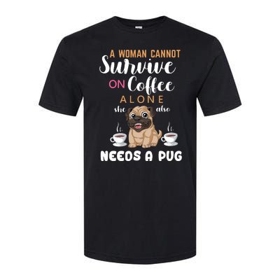 A Woman Cannot Survive On Coffee Alone She Also Needs A Pug Softstyle CVC T-Shirt